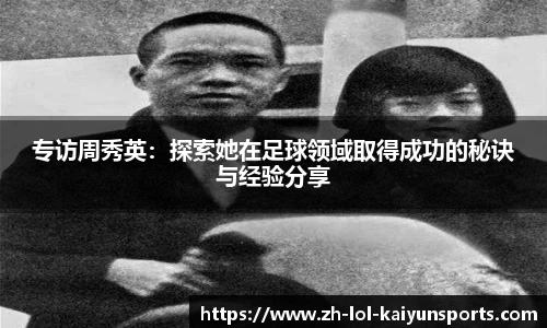 专访周秀英：探索她在足球领域取得成功的秘诀与经验分享